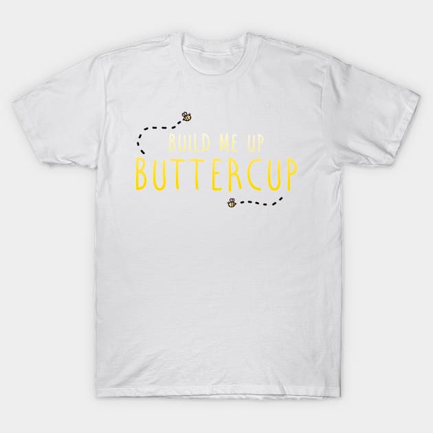 Build Me Up Buttercup T-Shirt by ArtsyDecals